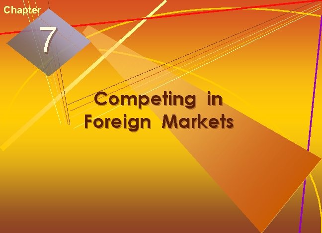 Chapter 7 Competing in Foreign Markets 7 -1 Chapter 7 Competing in Foreign Markets 7 -1