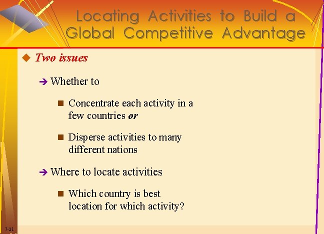 Locating Activities to Build a Global Competitive Advantage u Two issues è Whether to Locating Activities to Build a Global Competitive Advantage u Two issues è Whether to