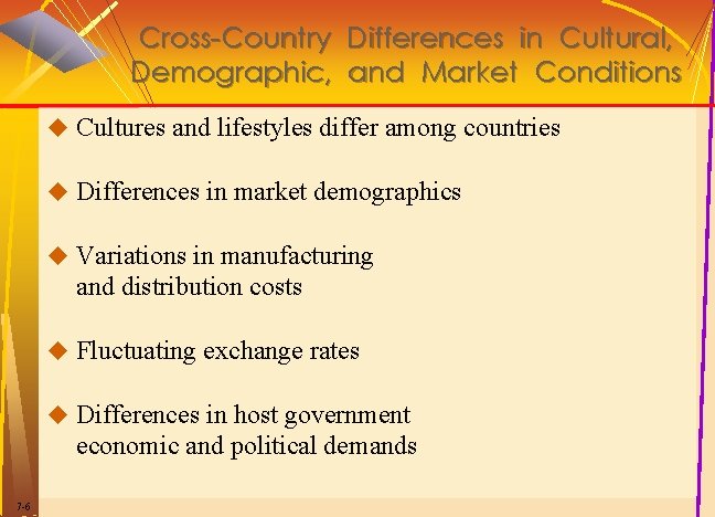 Cross-Country Differences in Cultural, Demographic, and Market Conditions u Cultures and lifestyles differ among Cross-Country Differences in Cultural, Demographic, and Market Conditions u Cultures and lifestyles differ among