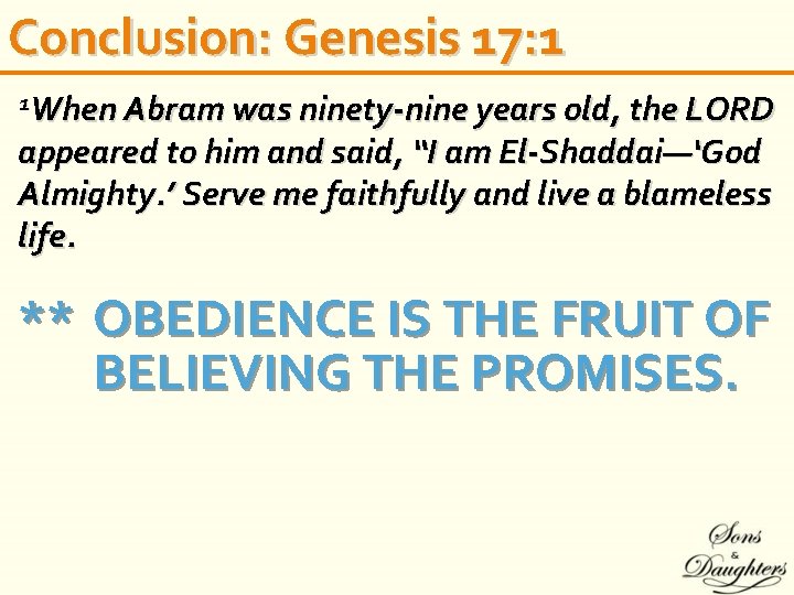 Conclusion: Genesis 17: 1 1 When Abram was ninety-nine years old, the LORD appeared