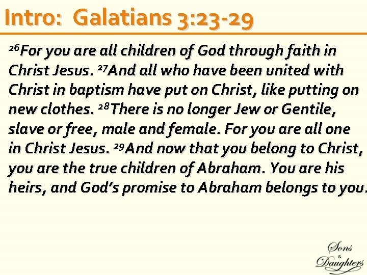 Intro: Galatians 3: 23 -29 26 For you are all children of God through