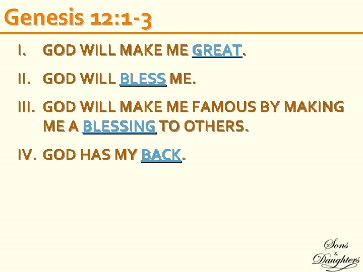 Genesis 12: 1 -3 I. GOD WILL MAKE ME GREAT. II. GOD WILL BLESS