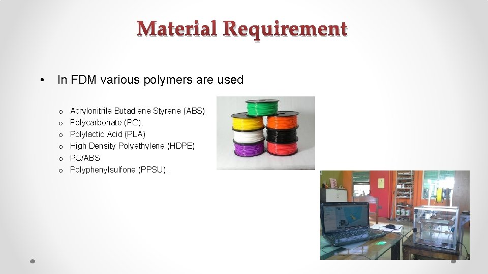 Material Requirement • In FDM various polymers are used o o o Acrylonitrile Butadiene