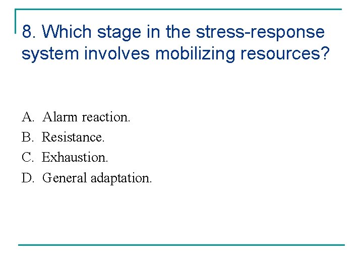 8. Which stage in the stress-response system involves mobilizing resources? A. B. C. D.