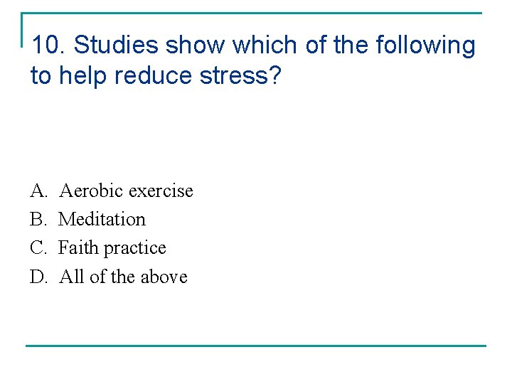 10. Studies show which of the following to help reduce stress? A. B. C.