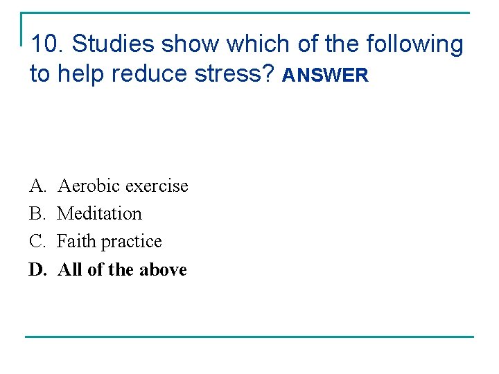 10. Studies show which of the following to help reduce stress? ANSWER A. B.
