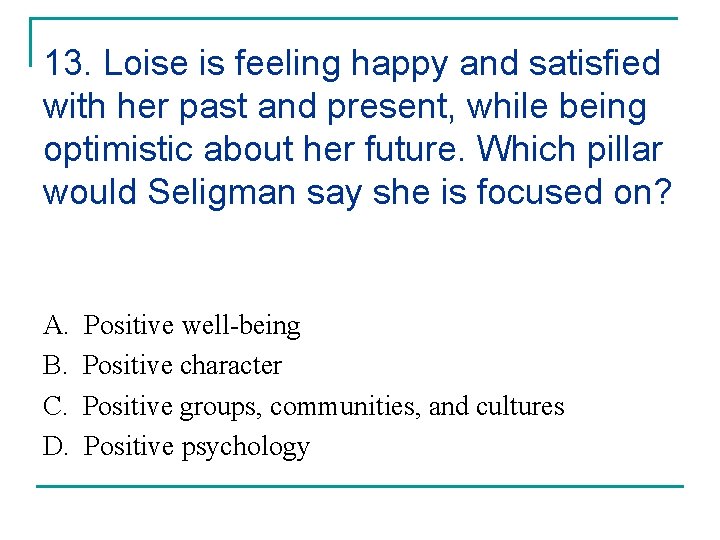 13. Loise is feeling happy and satisfied with her past and present, while being