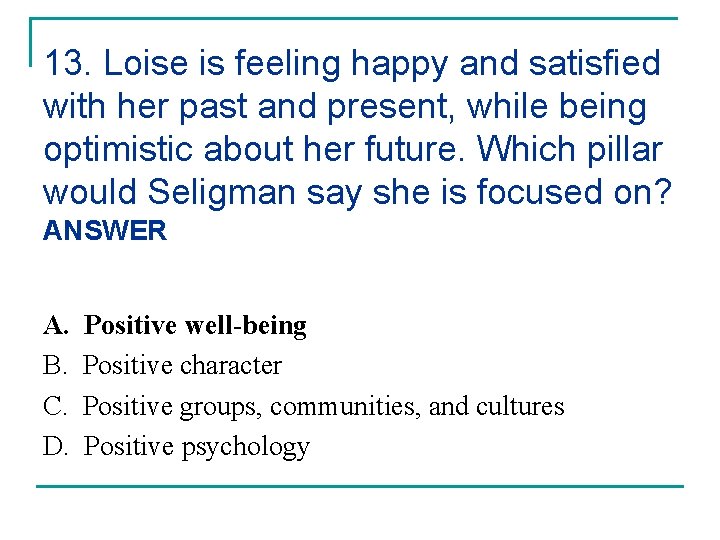 13. Loise is feeling happy and satisfied with her past and present, while being
