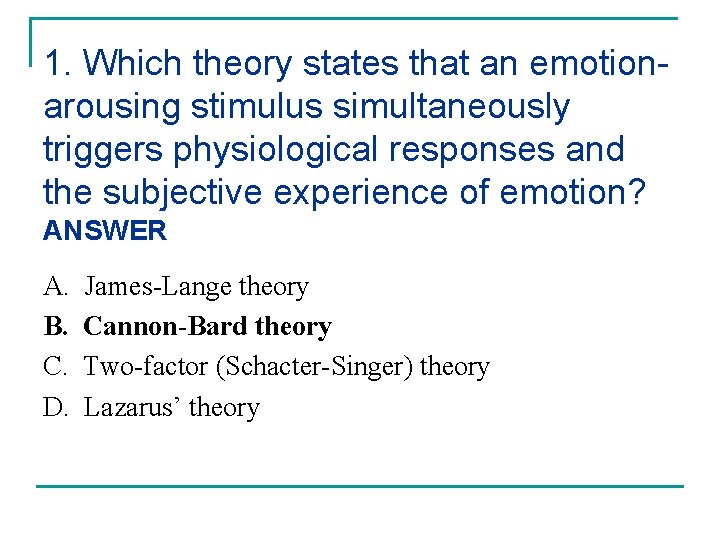 1. Which theory states that an emotionarousing stimulus simultaneously triggers physiological responses and the