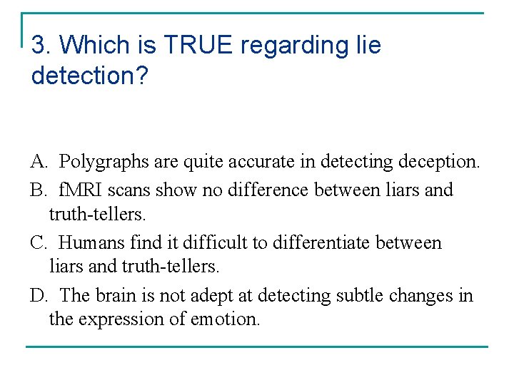 3. Which is TRUE regarding lie detection? A. Polygraphs are quite accurate in detecting