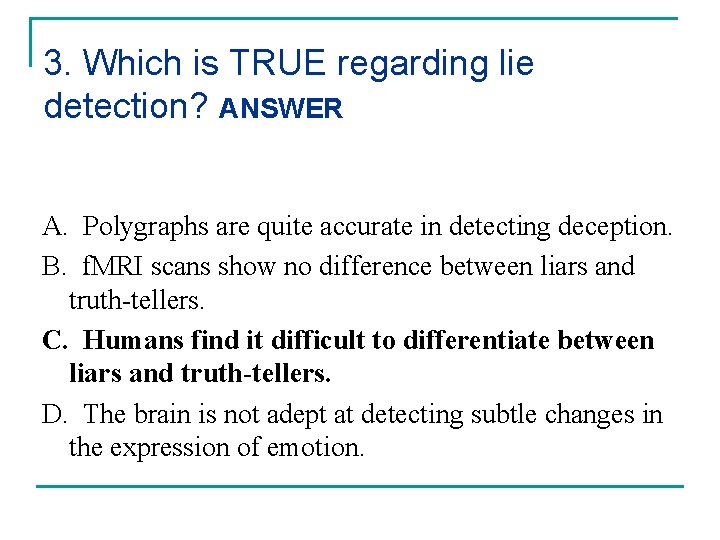 3. Which is TRUE regarding lie detection? ANSWER A. Polygraphs are quite accurate in