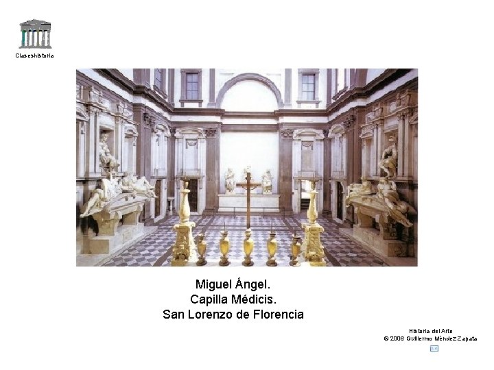 Claseshistoria Miguel Ángel. Capilla Médicis. San Lorenzo de Florencia Historia del Arte © 2006