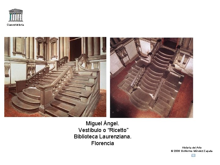 Claseshistoria Miguel Ángel. Vestíbulo o “Ricetto” Biblioteca Laurenziana. Florencia Historia del Arte © 2006
