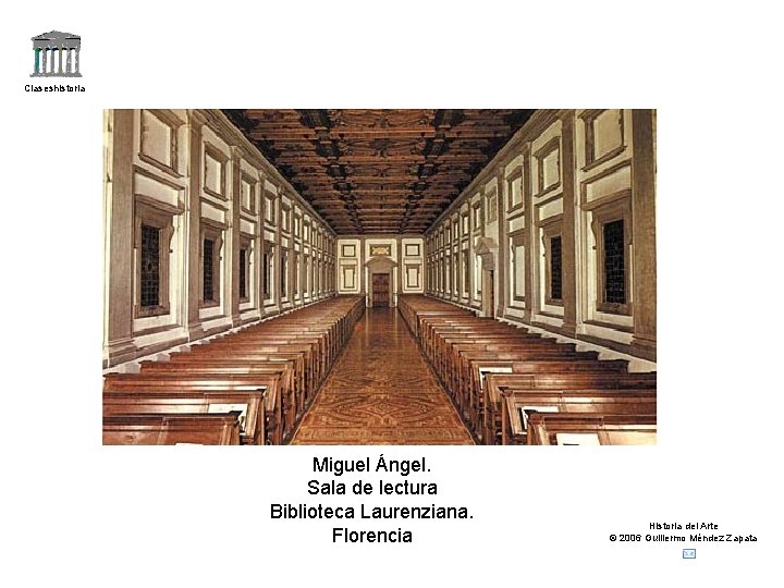 Claseshistoria Miguel Ángel. Sala de lectura Biblioteca Laurenziana. Florencia Historia del Arte © 2006