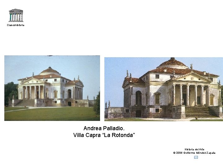 Claseshistoria Andrea Palladio. Villa Capra “La Rotonda” Historia del Arte © 2006 Guillermo Méndez