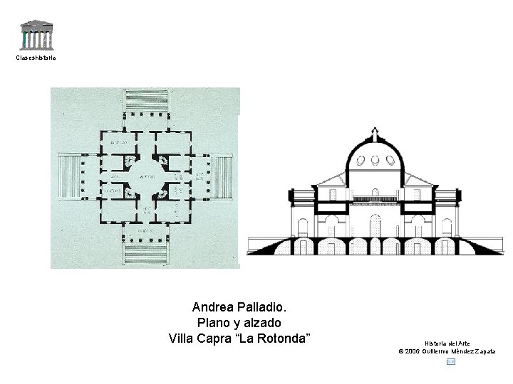 Claseshistoria Andrea Palladio. Plano y alzado Villa Capra “La Rotonda” Historia del Arte ©
