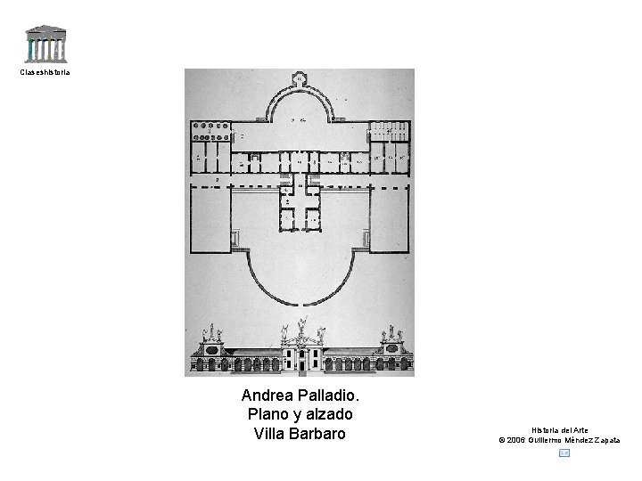 Claseshistoria Andrea Palladio. Plano y alzado Villa Barbaro Historia del Arte © 2006 Guillermo