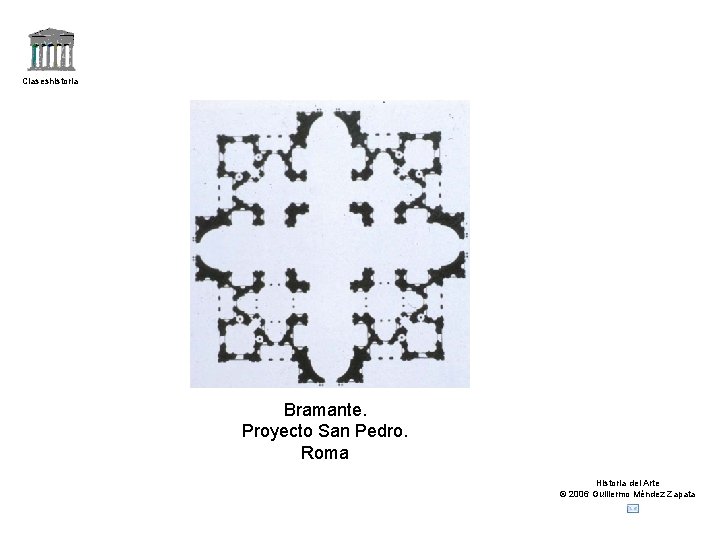 Claseshistoria Bramante. Proyecto San Pedro. Roma Historia del Arte © 2006 Guillermo Méndez Zapata