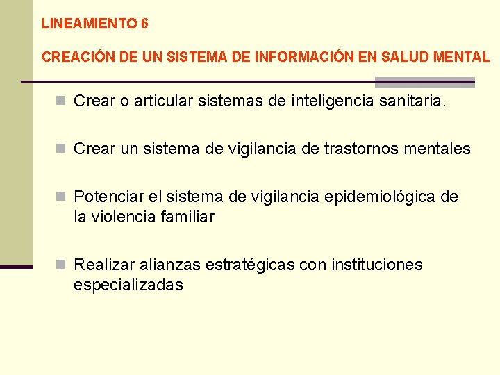 LINEAMIENTO 6 CREACIÓN DE UN SISTEMA DE INFORMACIÓN EN SALUD MENTAL n Crear o