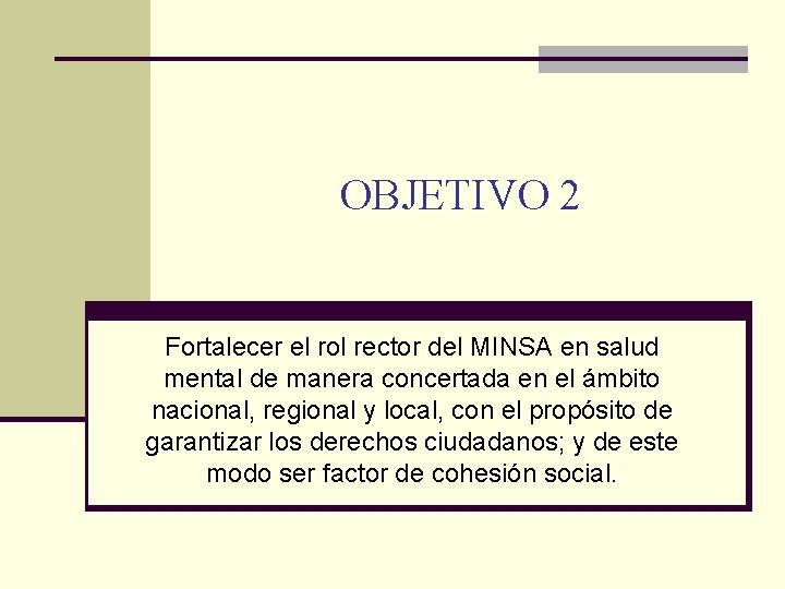 OBJETIVO 2 Fortalecer el rol rector del MINSA en salud mental de manera concertada