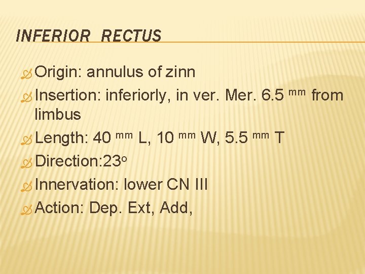 INFERIOR RECTUS Origin: annulus of zinn Insertion: inferiorly, in ver. Mer. 6. 5 mm