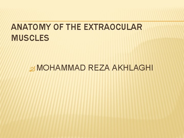 ANATOMY OF THE EXTRAOCULAR MUSCLES MOHAMMAD REZA AKHLAGHI 