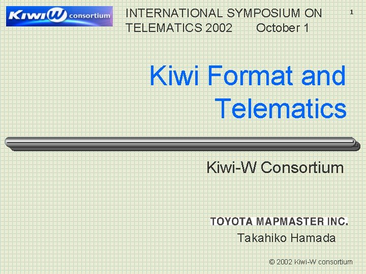 INTERNATIONAL SYMPOSIUM ON TELEMATICS 2002 October 1 1 Kiwi Format and Telematics Kiwi-W Consortium