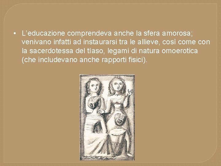  • L’educazione comprendeva anche la sfera amorosa; venivano infatti ad instaurarsi tra le