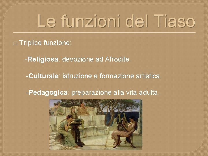 Le funzioni del Tiaso � Triplice funzione: -Religiosa: devozione ad Afrodite. -Culturale: istruzione e