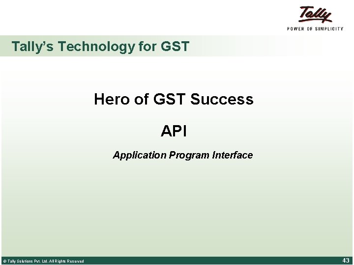 Tally’s Technology for GST Hero of GST Success API Application Program Interface © Tally Tally’s Technology for GST Hero of GST Success API Application Program Interface © Tally