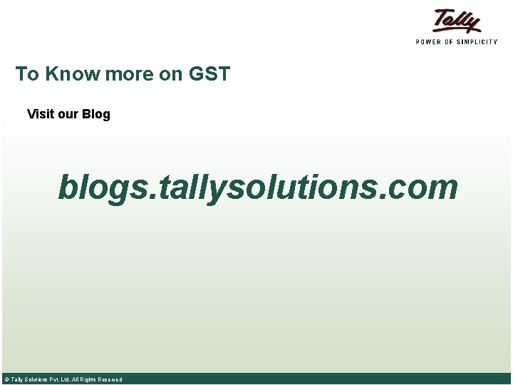 To Know more on GST Visit our Blog blogs. tallysolutions. com © Tally Solutions