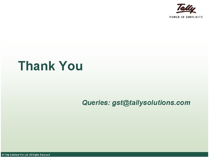 Thank You Queries: gst@tallysolutions. com © Tally Solutions Pvt. Ltd. All Rights Reserved 