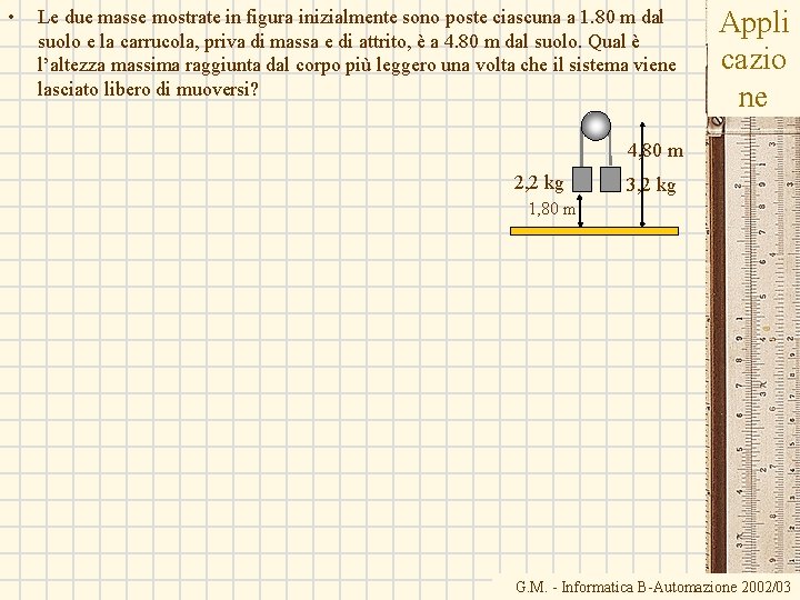 • Le due masse mostrate in figura inizialmente sono poste ciascuna a 1. • Le due masse mostrate in figura inizialmente sono poste ciascuna a 1.