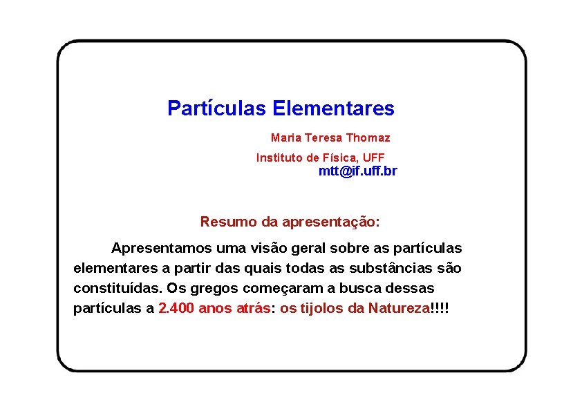 Partículas Elementares Maria Teresa Thomaz Instituto de Física, UFF mtt@if. uff. br Resumo da