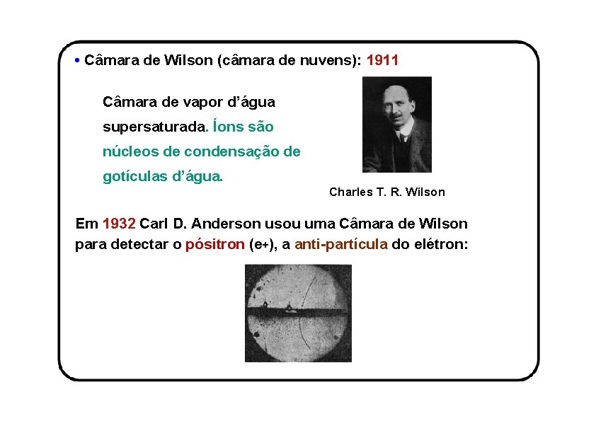  • Câmara de Wilson (câmara de nuvens): 1911 Câmara de vapor d’água supersaturada.