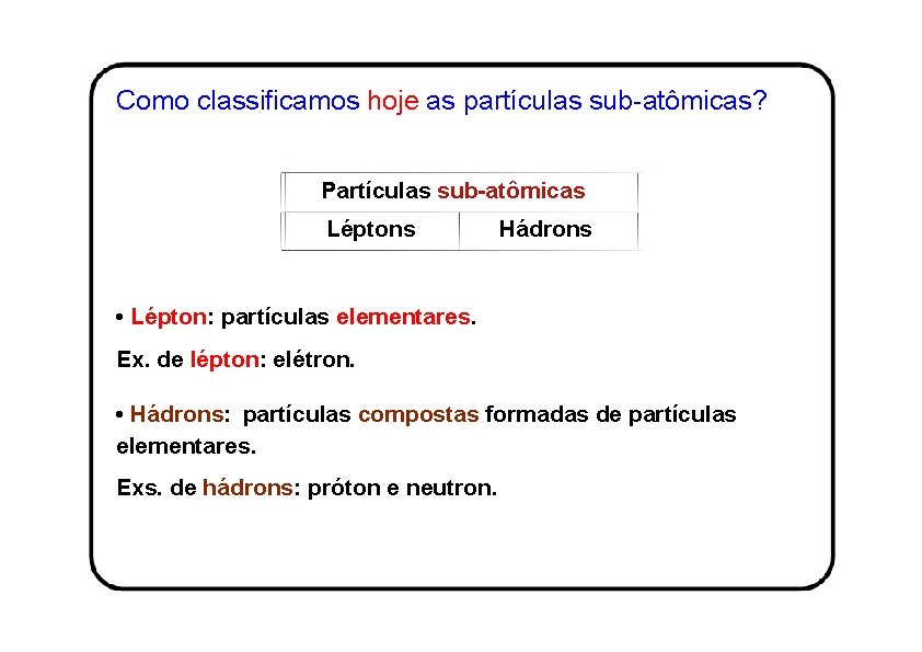 Como classificamos hoje as partículas sub-atômicas? Partículas sub-atômicas Léptons Hádrons • Lépton: partículas elementares.