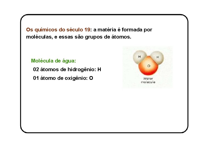 Os químicos do século 19: a matéria é formada por moléculas, e essas são