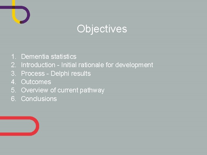 Objectives 1. 2. 3. 4. 5. 6. Dementia statistics Introduction - Initial rationale for
