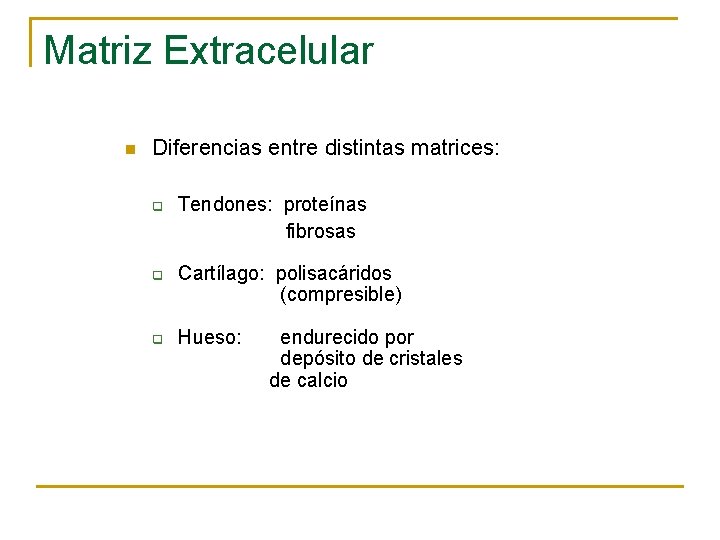 Matriz Extracelular Cartílago n Diferencias entre distintas matrices: q q q Tendones: proteínas fibrosas