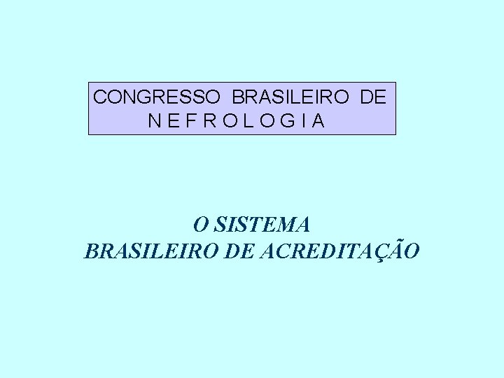 CONGRESSO BRASILEIRO DE NEFROLOGIA O SISTEMA BRASILEIRO DE ACREDITAÇÃO 