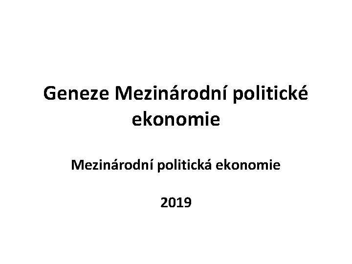 Geneze Mezinárodní politické ekonomie Mezinárodní politická ekonomie 2019 