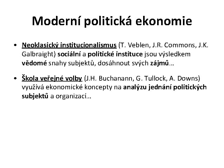 Moderní politická ekonomie • Neoklasický institucionalismus (T. Veblen, J. R. Commons, J. K. Galbraight)