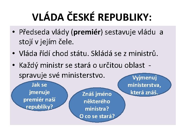 VLÁDA ČESKÉ REPUBLIKY: • Předseda vlády (premiér) sestavuje vládu a stojí v jejím čele.