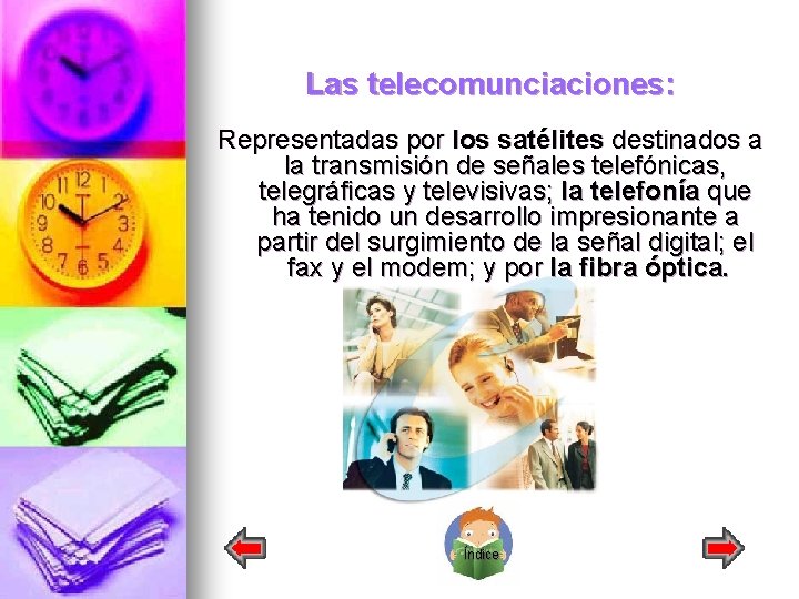 Las telecomunciaciones: Representadas por los satélites destinados a la transmisión de señales telefónicas, telegráficas