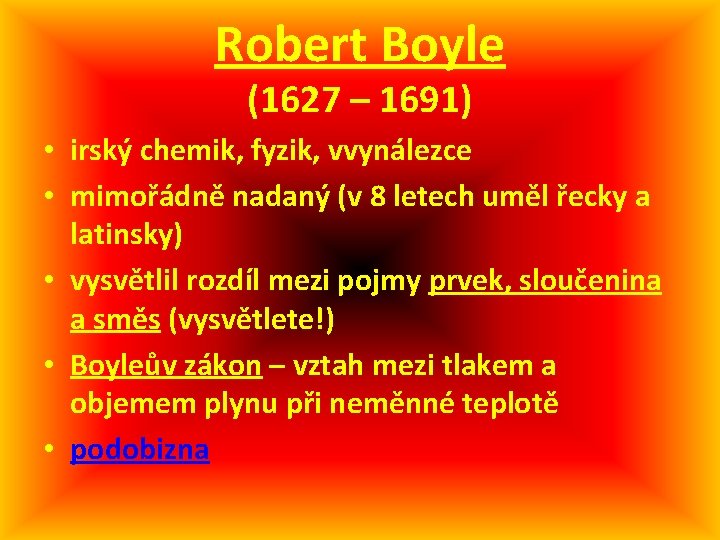 Robert Boyle (1627 – 1691) • irský chemik, fyzik, vvynálezce • mimořádně nadaný (v