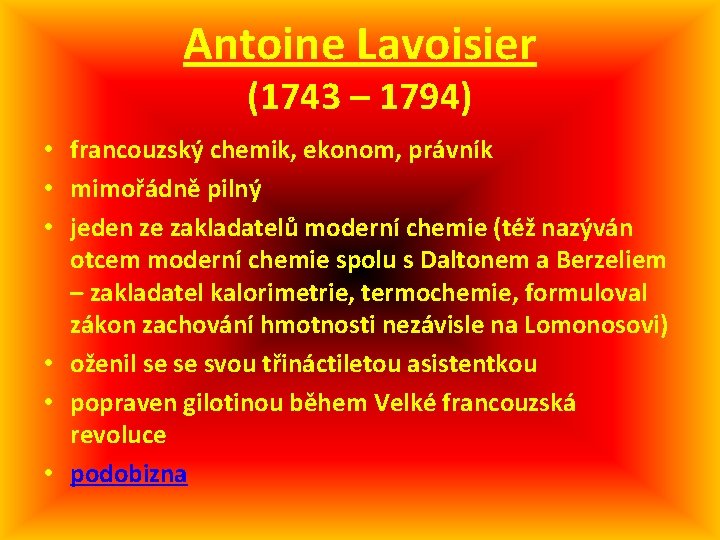 Antoine Lavoisier (1743 – 1794) • francouzský chemik, ekonom, právník • mimořádně pilný •