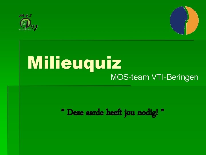 Milieuquiz MOS-team VTI-Beringen “ Deze aarde heeft jou nodig! ” 