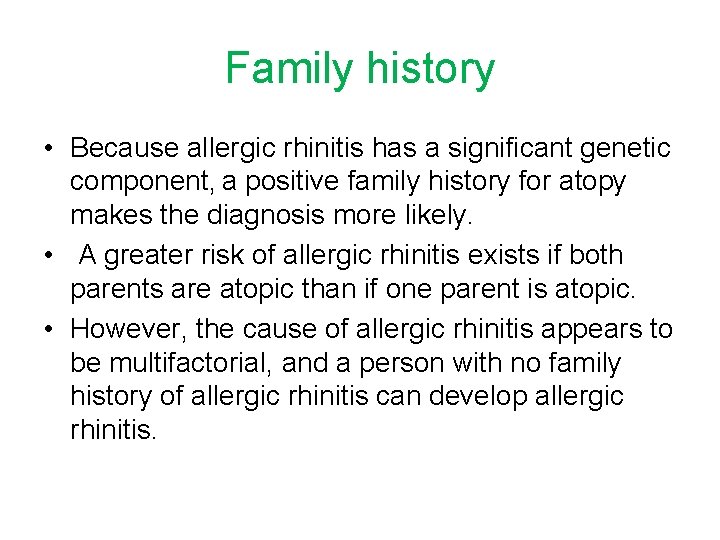 Family history • Because allergic rhinitis has a significant genetic component, a positive family