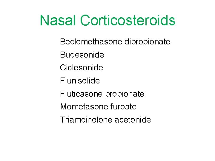 Nasal Corticosteroids Beclomethasone dipropionate Budesonide Ciclesonide Flunisolide Fluticasone propionate Mometasone furoate Triamcinolone acetonide *