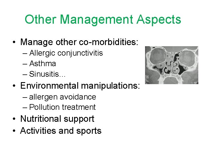 Other Management Aspects • Manage other co-morbidities: – Allergic conjunctivitis – Asthma – Sinusitis…